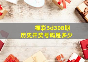 福彩3d308期历史开奖号码是多少