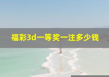 福彩3d一等奖一注多少钱