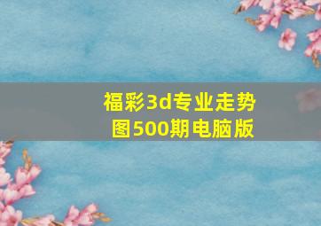 福彩3d专业走势图500期电脑版