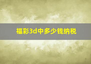 福彩3d中多少钱纳税