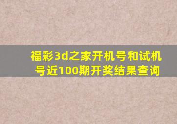 福彩3d之家开机号和试机号近100期开奖结果查询