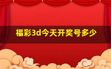 福彩3d今天开奖号多少