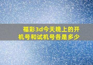 福彩3d今天晚上的开机号和试机号各是多少