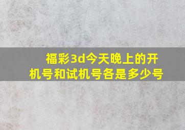 福彩3d今天晚上的开机号和试机号各是多少号