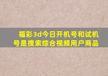 福彩3d今日开机号和试机号是搜索综合视频用户商品