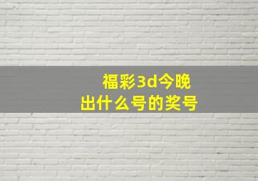 福彩3d今晚出什么号的奖号