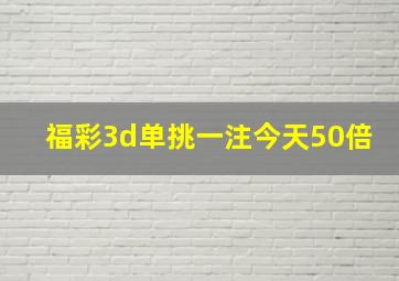 福彩3d单挑一注今天50倍