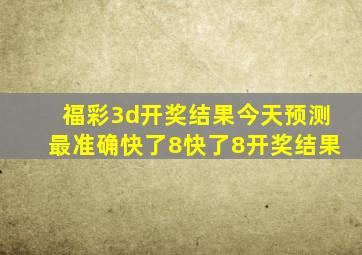 福彩3d开奖结果今天预测最准确快了8快了8开奖结果