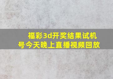 福彩3d开奖结果试机号今天晚上直播视频回放