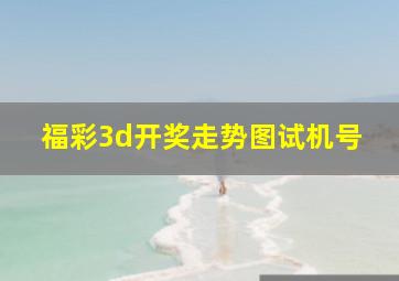 福彩3d开奖走势图试机号