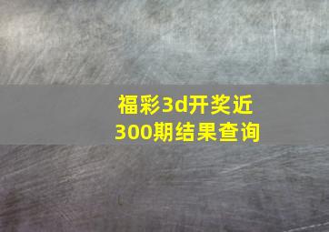 福彩3d开奖近300期结果查询