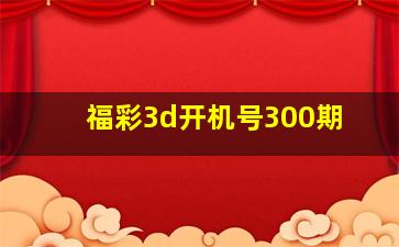 福彩3d开机号300期