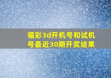 福彩3d开机号和试机号最近30期开奖结果