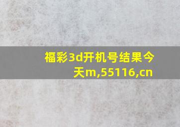 福彩3d开机号结果今天m,55116,cn