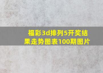 福彩3d排列5开奖结果走势图表100期图片