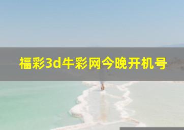 福彩3d牛彩网今晚开机号