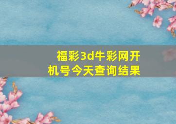 福彩3d牛彩网开机号今天查询结果