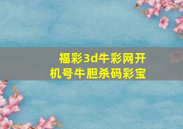 福彩3d牛彩网开机号牛胆杀码彩宝