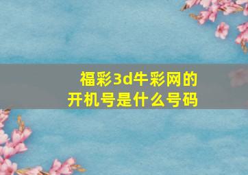 福彩3d牛彩网的开机号是什么号码