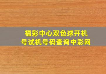 福彩中心双色球开机号试机号码查询中彩网