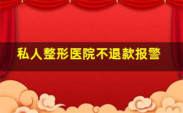 私人整形医院不退款报警