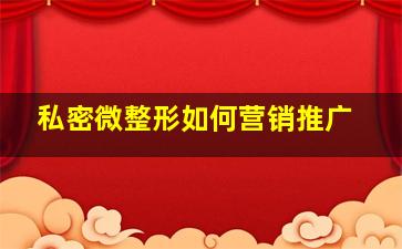 私密微整形如何营销推广