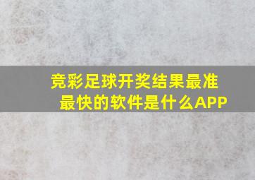 竞彩足球开奖结果最准最快的软件是什么APP