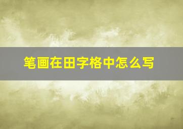 笔画在田字格中怎么写