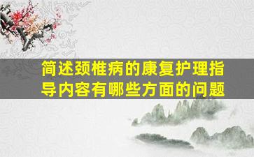 简述颈椎病的康复护理指导内容有哪些方面的问题