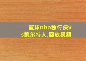 篮球nba独行侠vs凯尔特人,回放视频