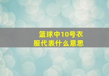 篮球中10号衣服代表什么意思