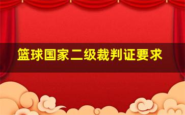 篮球国家二级裁判证要求