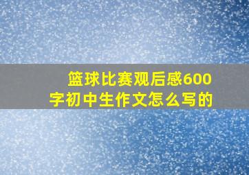 篮球比赛观后感600字初中生作文怎么写的