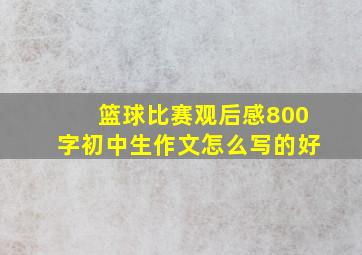 篮球比赛观后感800字初中生作文怎么写的好