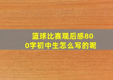 篮球比赛观后感800字初中生怎么写的呢