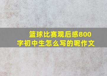 篮球比赛观后感800字初中生怎么写的呢作文