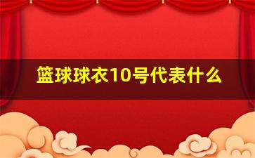 篮球球衣10号代表什么