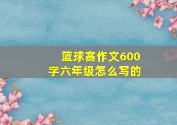 篮球赛作文600字六年级怎么写的