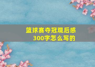 篮球赛夺冠观后感300字怎么写的