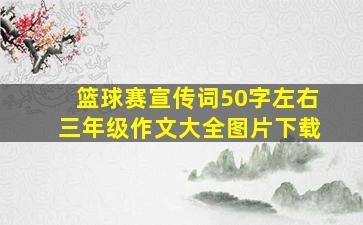 篮球赛宣传词50字左右三年级作文大全图片下载