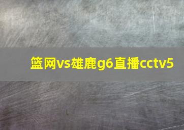 篮网vs雄鹿g6直播cctv5