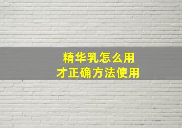 精华乳怎么用才正确方法使用