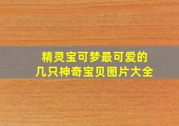 精灵宝可梦最可爱的几只神奇宝贝图片大全