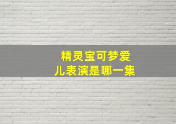 精灵宝可梦爱儿表演是哪一集