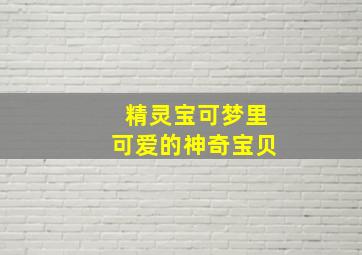 精灵宝可梦里可爱的神奇宝贝