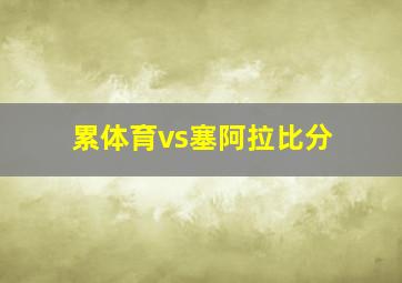 累体育vs塞阿拉比分