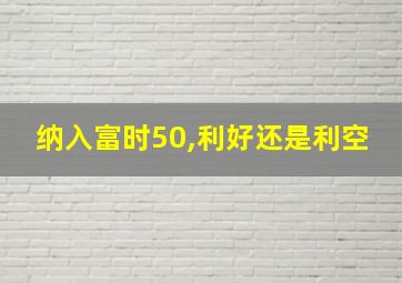 纳入富时50,利好还是利空