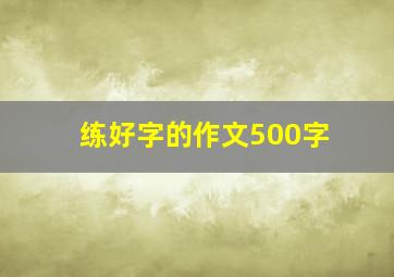 练好字的作文500字