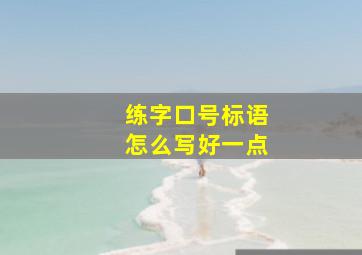 练字口号标语怎么写好一点