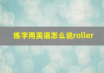 练字用英语怎么说roller